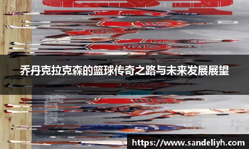乔丹克拉克森的篮球传奇之路与未来发展展望